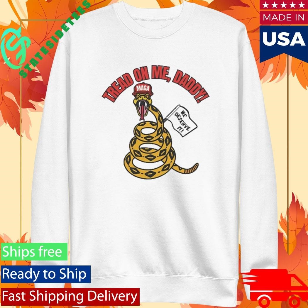 Tread On Me, Daddy MAGA We Deserve It Shirt Unisex , , , Long Sleeve Tee