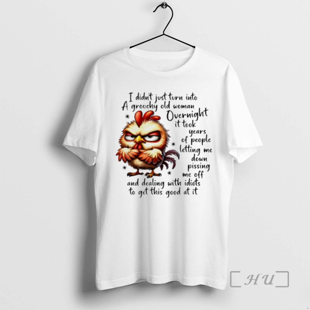 Trending Chicken I Didnt Just Turn Into A Grouchy Old Woman Overnight It Took Years