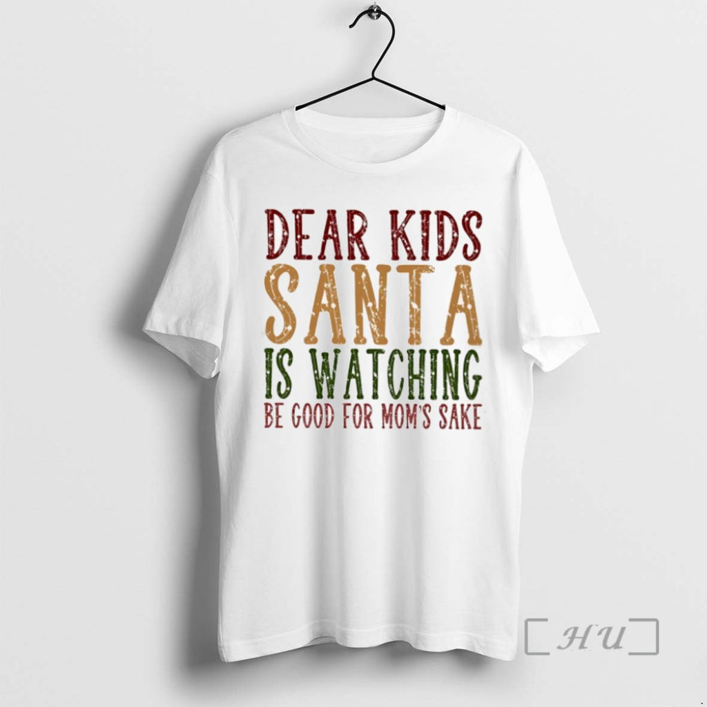 Trending Dear Kids Santa Is Watching Be Good For Moms Sake Christmas T Shirts Sweater