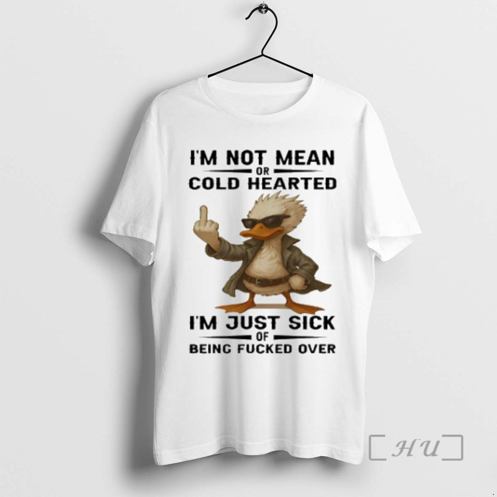 Trending Duck Im Not Mean Or Cold Hearted Im Just Sick Of Being Fucked Over