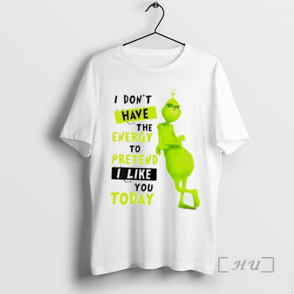 Trending Grinch I Dont Have The Energy To Pretend I Like You Today T Shirts