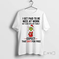 Trending Grinch I Get Paid Be Nice Work Expect That Shit