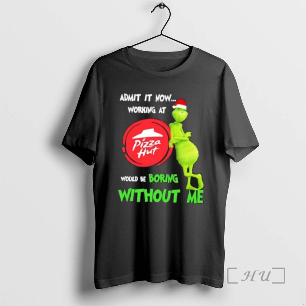 Trending Grinch Admit It Now Working At Pizza Hut Would Be Boring Without Me Merry
