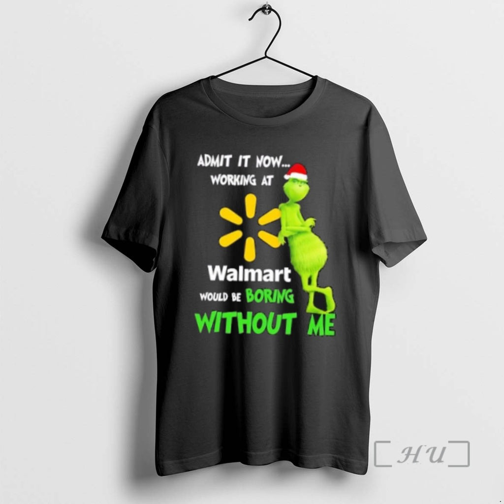 Trending Grinch Admit It Now Working At Walmart Would Be Boring Without Me Merry Christmas