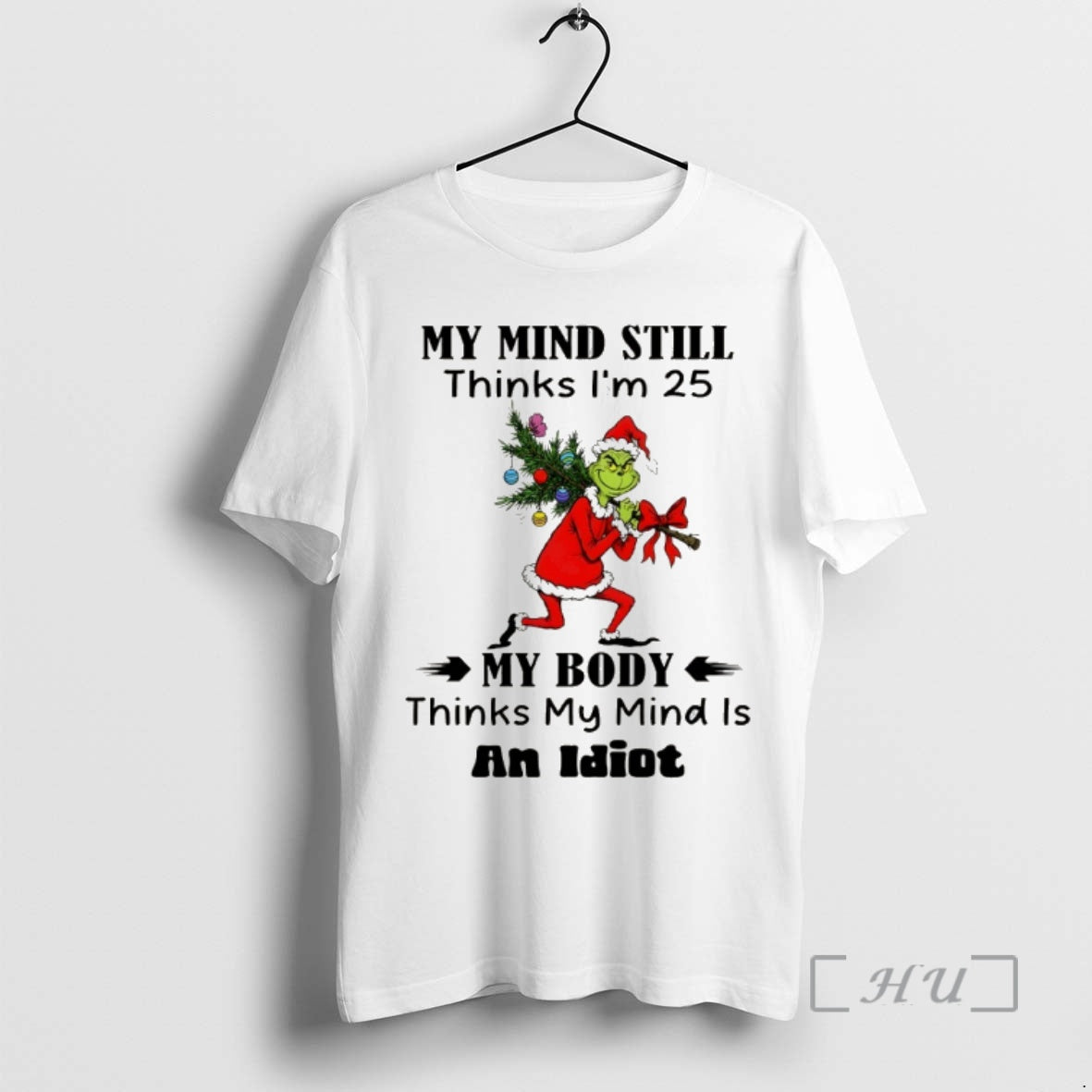 Trending Grinch My Mind Still Thinks Im 25 My Body Thinks My Mind Is