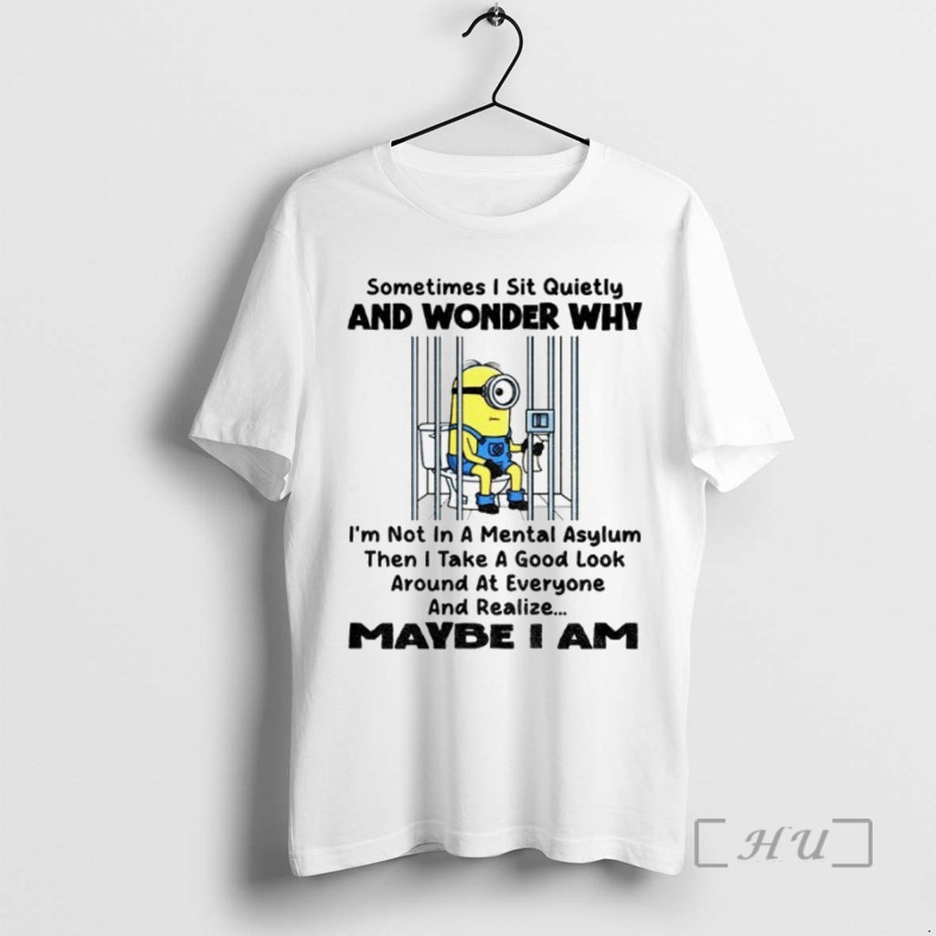 Trending Minion Sometimes I Sit Quietly And Wonder Why Im Not In A Mental Asylum