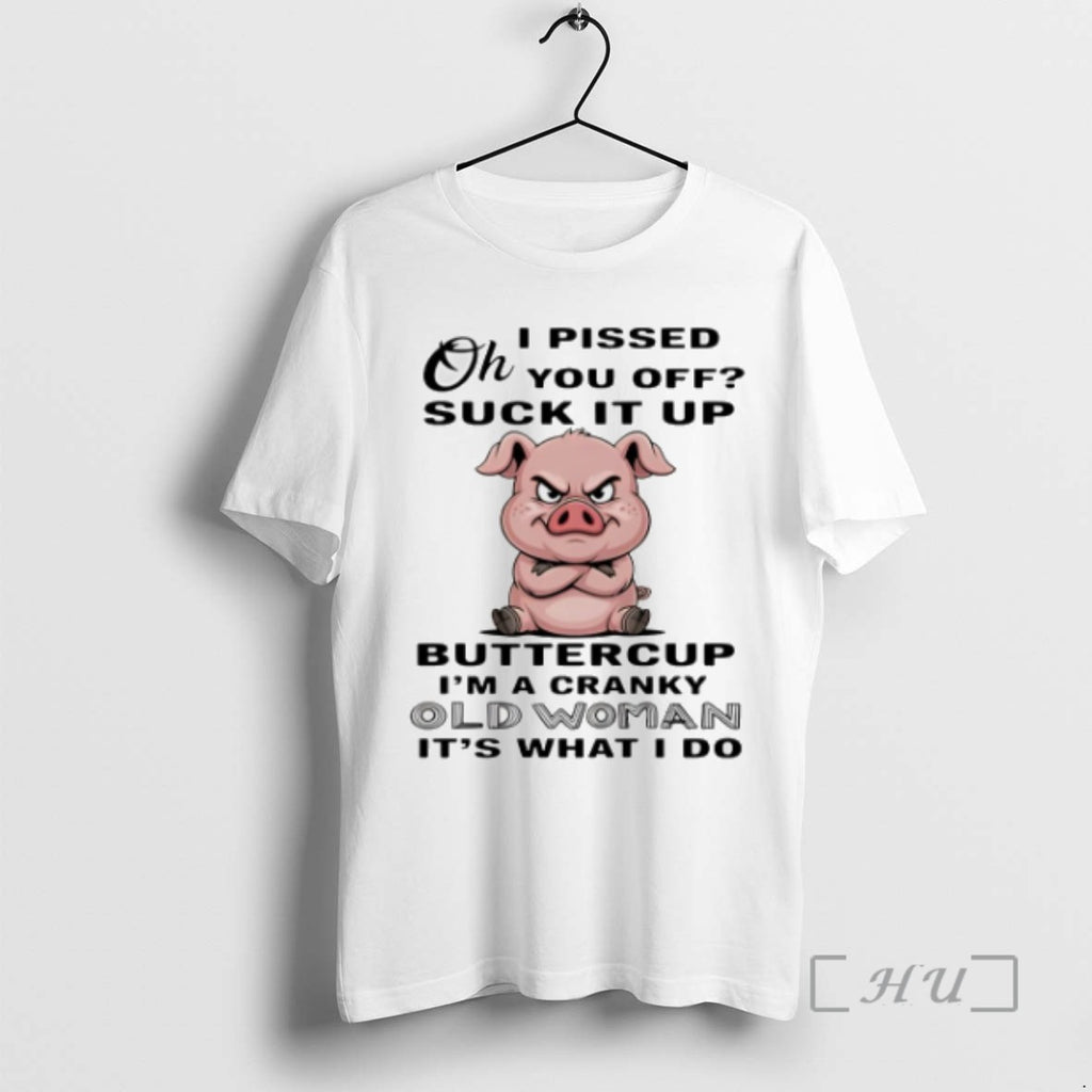 Trending Pig Oh I Pissed You Off Suck It Up Buttercup Im A Cranky Old