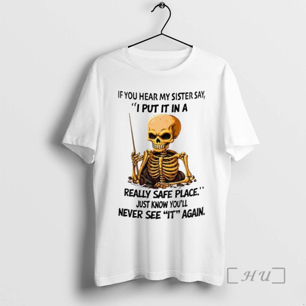 Trending Skeleton If You Hear My Sister Say I Put It In A Really Safe