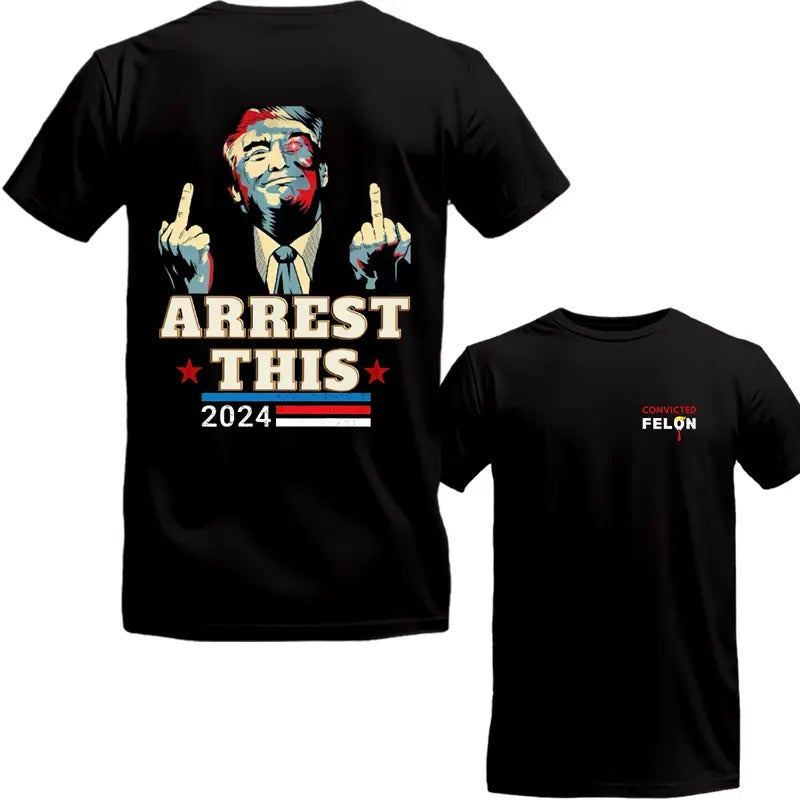Trumm Arrest This 2024 Two Side V0ting C0nvicted Fel0n Shirt Sarcastic Classic Cotton Two Sided Print All Sizes T-Shirts