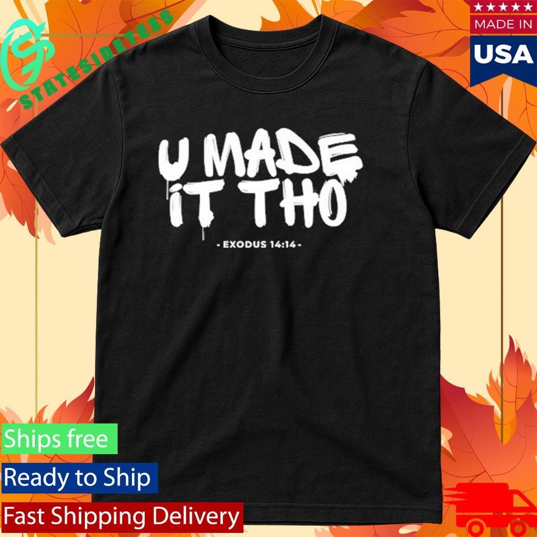 U Made It Tho Exodus 14 14 Shirt Unisex , , , Long Sleeve Tee