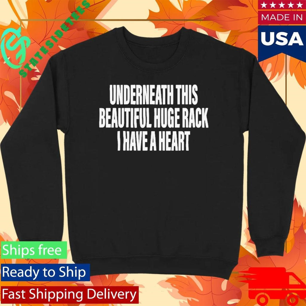 Underneath This Beautiful Huge Rack I Have A Heart Shirt Unisex , , , Long Sleeve Tee