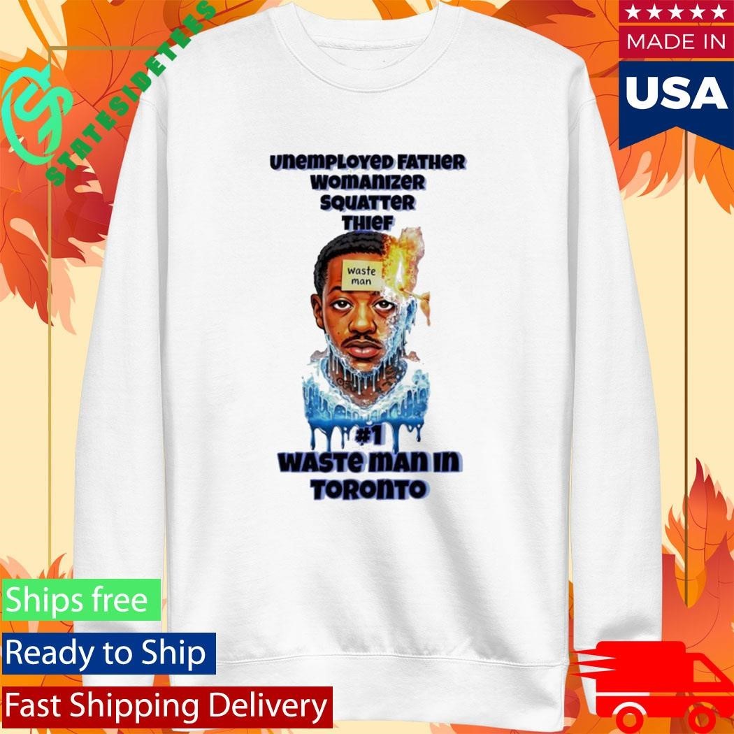 Unemployed Father Womanizer Squatter Thief Waste Man In Toronto Shirt Unisex , , , Long Sleeve Tee