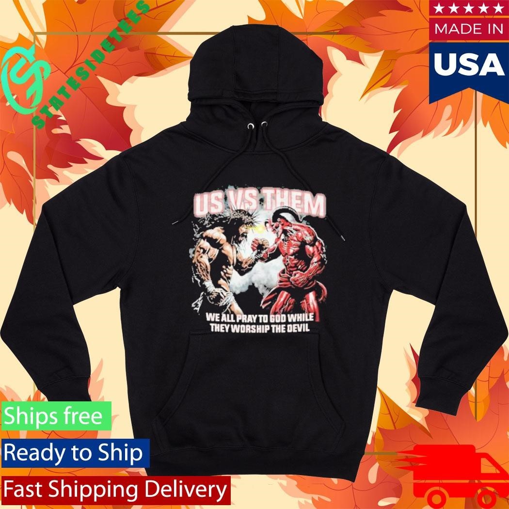 Us Vs Them We All Pray To God While They Worship The Devil Unisex , , , Long Sleeve Tee