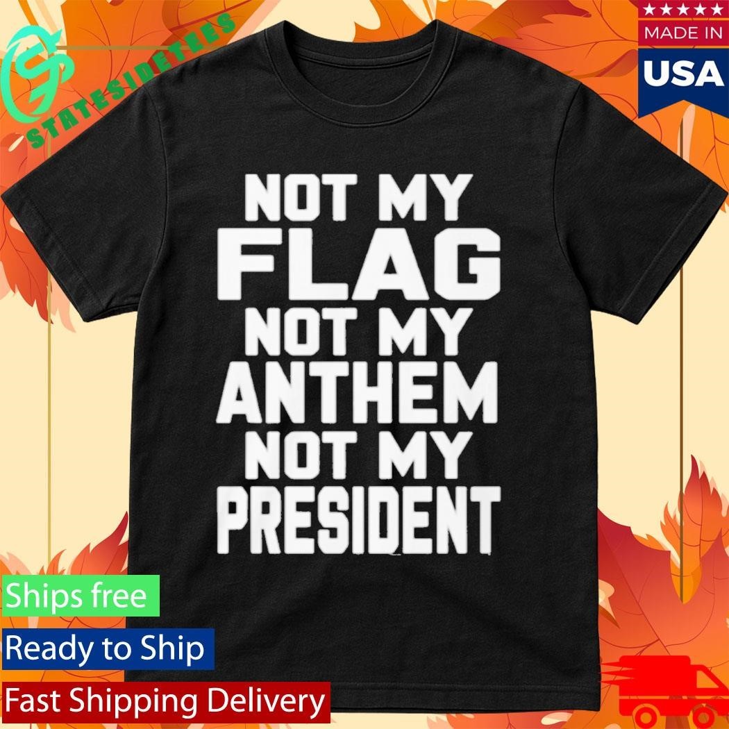 Val Not My Flag Not My Anthem Not My Presidend Shirt Unisex , , , Long Sleeve Tee