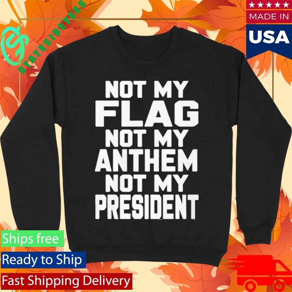 Val Not My Flag Not My Anthem Not My Presidend Shirt Unisex , , , Long Sleeve Tee