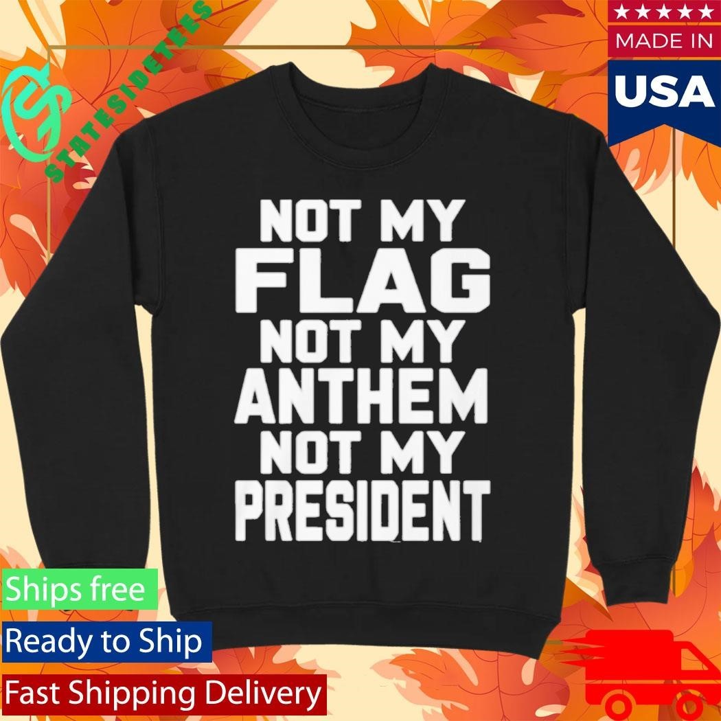 Val Not My Flag Not My Anthem Not My Presidend Shirt Unisex , , , Long Sleeve Tee