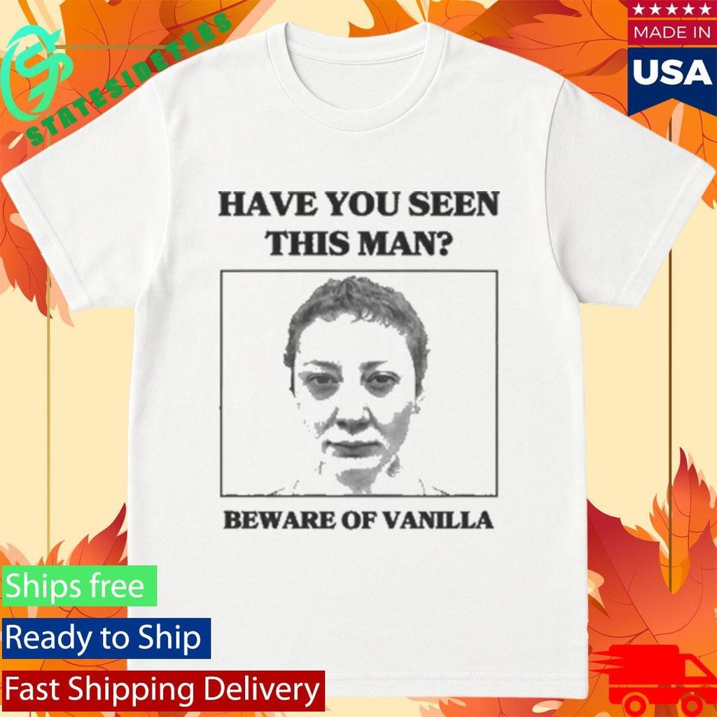 Vanilla Mace Beware of Vanilla Have You Seen This Man Shirt Unisex , , , Long Sleeve Tee