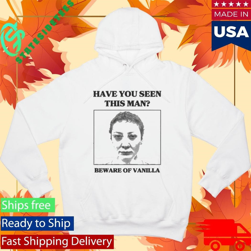 Vanilla Mace Beware of Vanilla Have You Seen This Man Shirt Unisex , , , Long Sleeve Tee