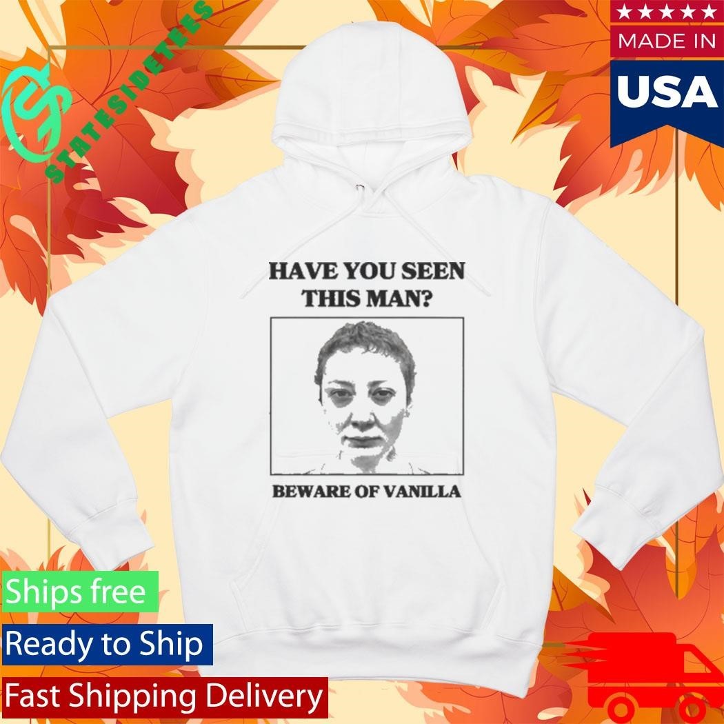 Vanilla Mace Beware of Vanilla Have You Seen This Man Shirt Unisex , , , Long Sleeve Tee
