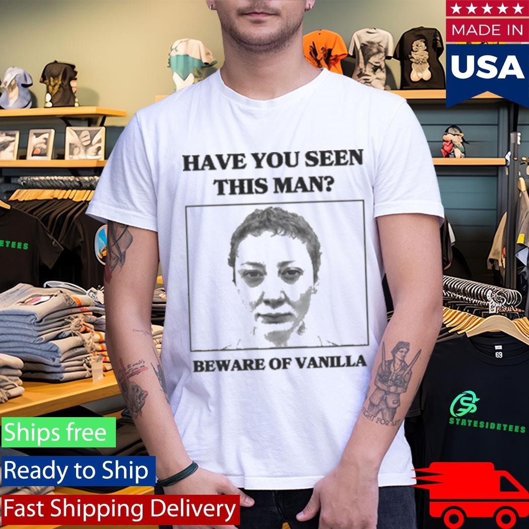Vanilla Mace Beware of Vanilla Have You Seen This Man Shirt Unisex , , , Long Sleeve Tee