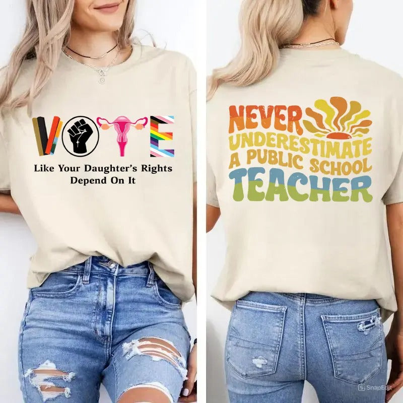 Vote Like Your Daughters Rights Depend Shirt Never Underestimate Public School Teacher Shirt Democrat Vote 2024 Sarcastic Classic Cotton Two Sided Print All Sizes Her T-Shirts