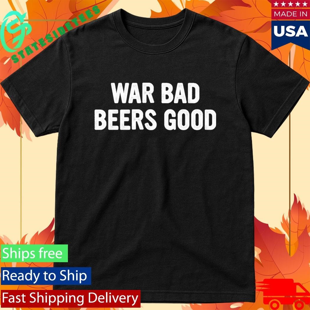 War Bad Beers Good Shirt Unisex , , , Long Sleeve Tee