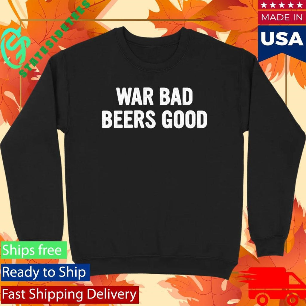 War Bad Beers Good Shirt Unisex , , , Long Sleeve Tee