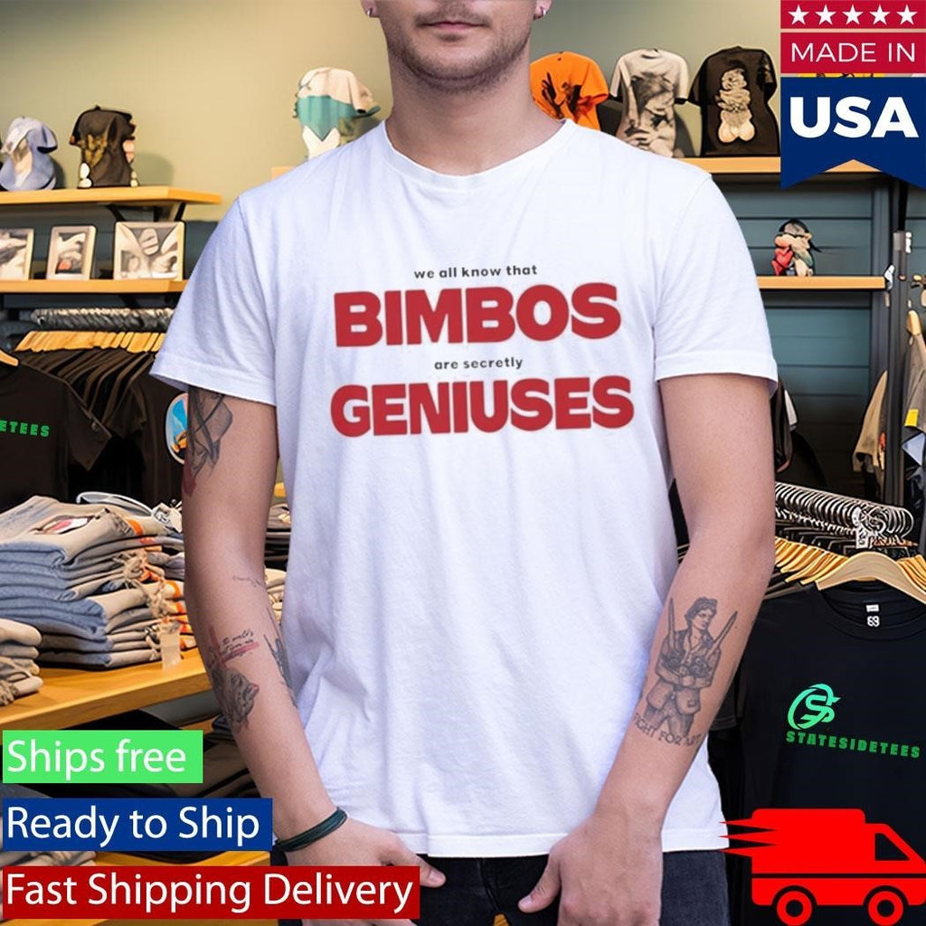 We All Know That Bimbos Are Secretly Geniuses Shirt Unisex , , , Long Sleeve Tee