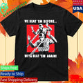 We Beat Em Before We’ll Beat Em Again Shirt Unisex , , , Long Sleeve Tee