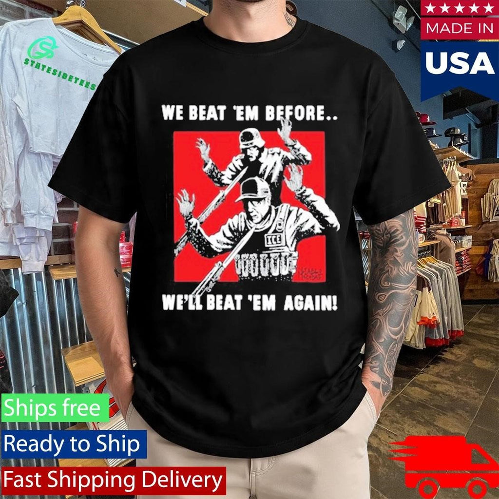 We Beat Em Before We’ll Beat Em Again Shirt Unisex , , , Long Sleeve Tee