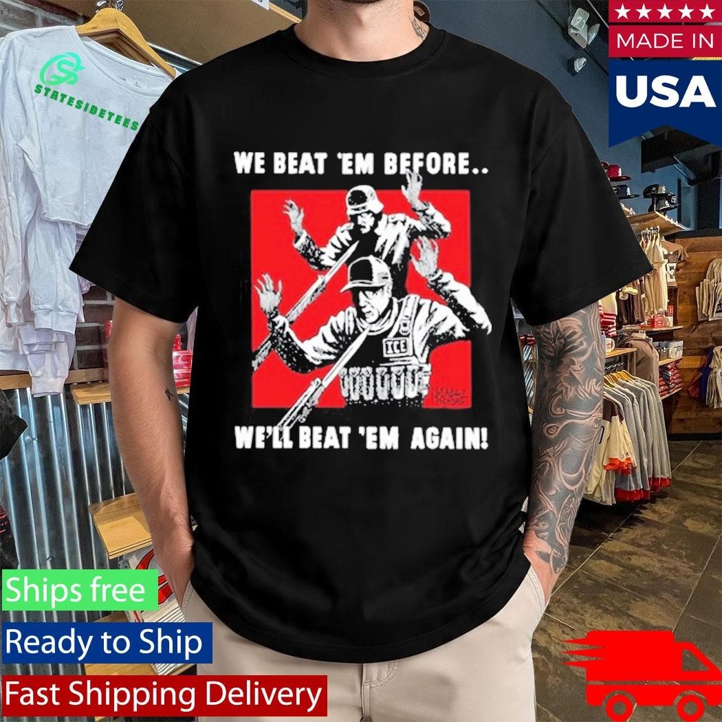 We Beat Em Before We’ll Beat Em Again Shirt Unisex , , , Long Sleeve Tee