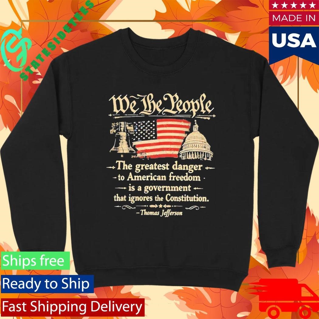 We The People The Greatest Danger To American Freedom Shirt Unisex , , , Long Sleeve Tee
