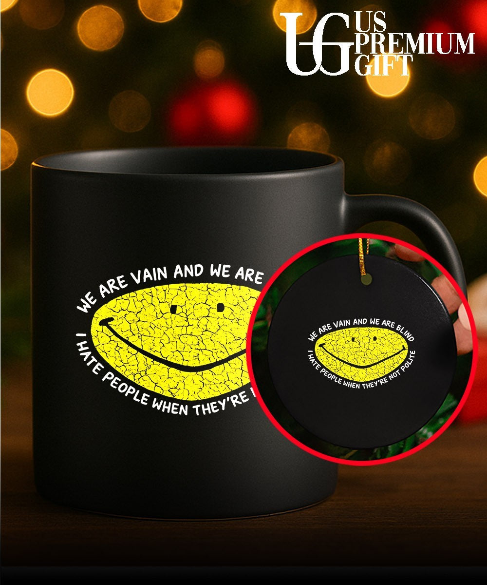 We are vain and we are blind I hate people when they’re not polite shirt