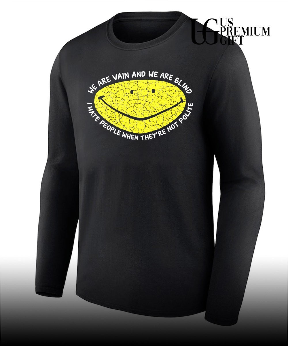 We are vain and we are blind I hate people when they’re not polite shirt