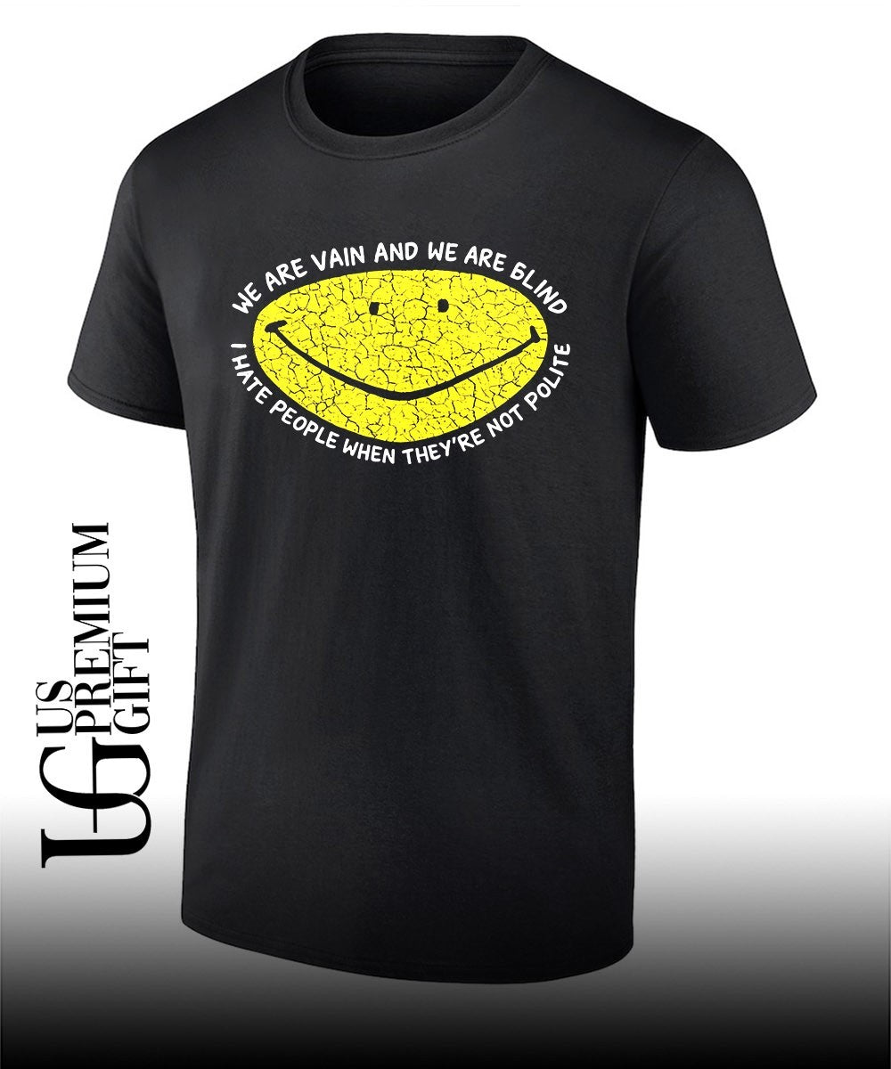 We are vain and we are blind I hate people when they’re not polite shirt