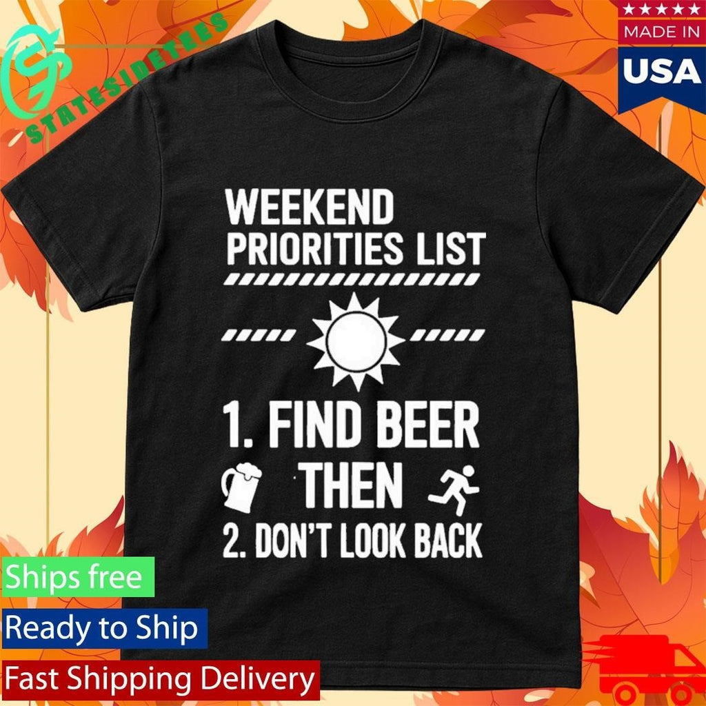 Weekend Priorities List Find Beer Then Dont Look Back Shirt Unisex , , , Long Sleeve Tee