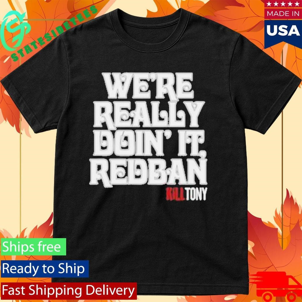 We’re Really Doin’ It Redban Kill Tony Shirt Unisex , , , Long Sleeve Tee