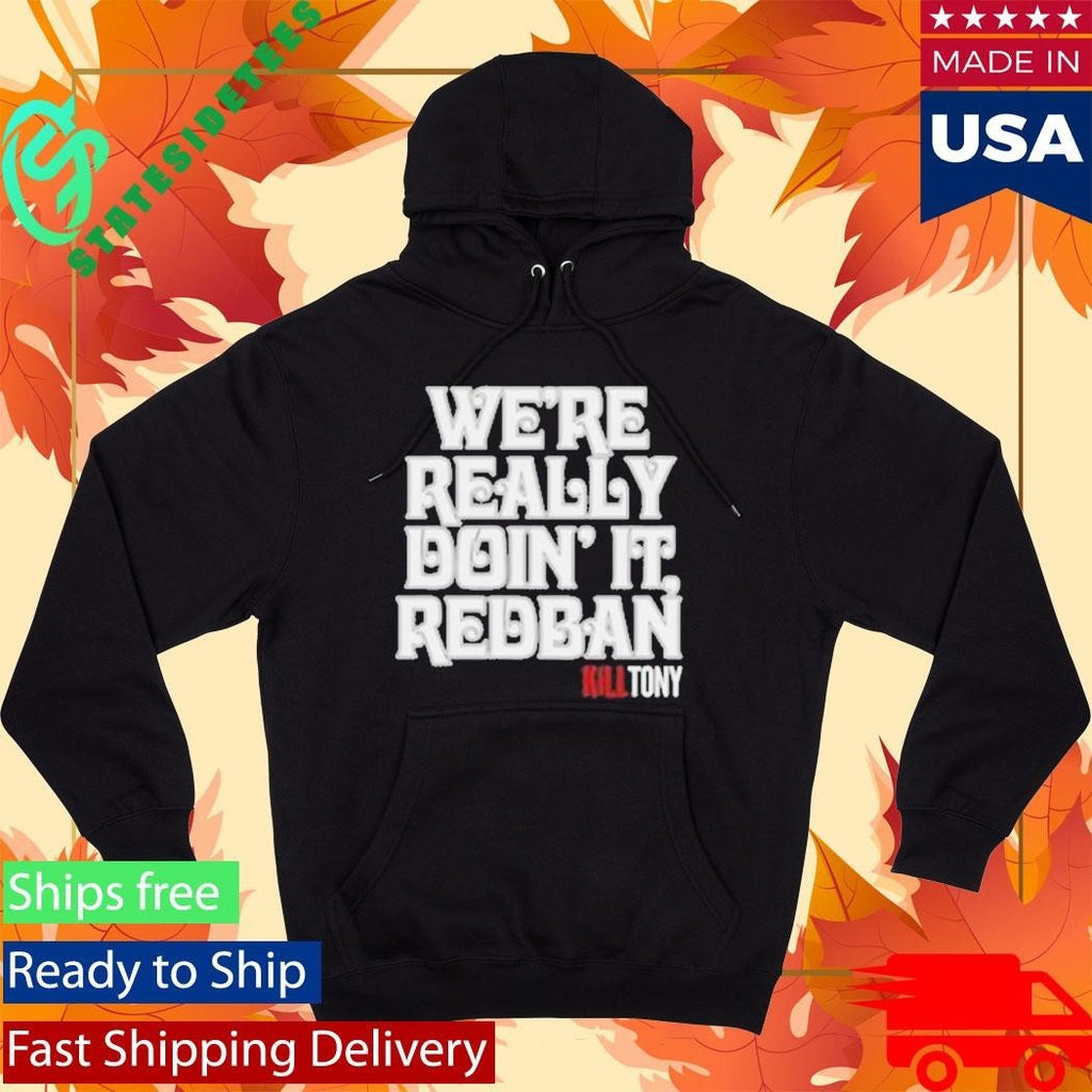 We’re Really Doin’ It Redban Kill Tony Shirt Unisex , , , Long Sleeve Tee