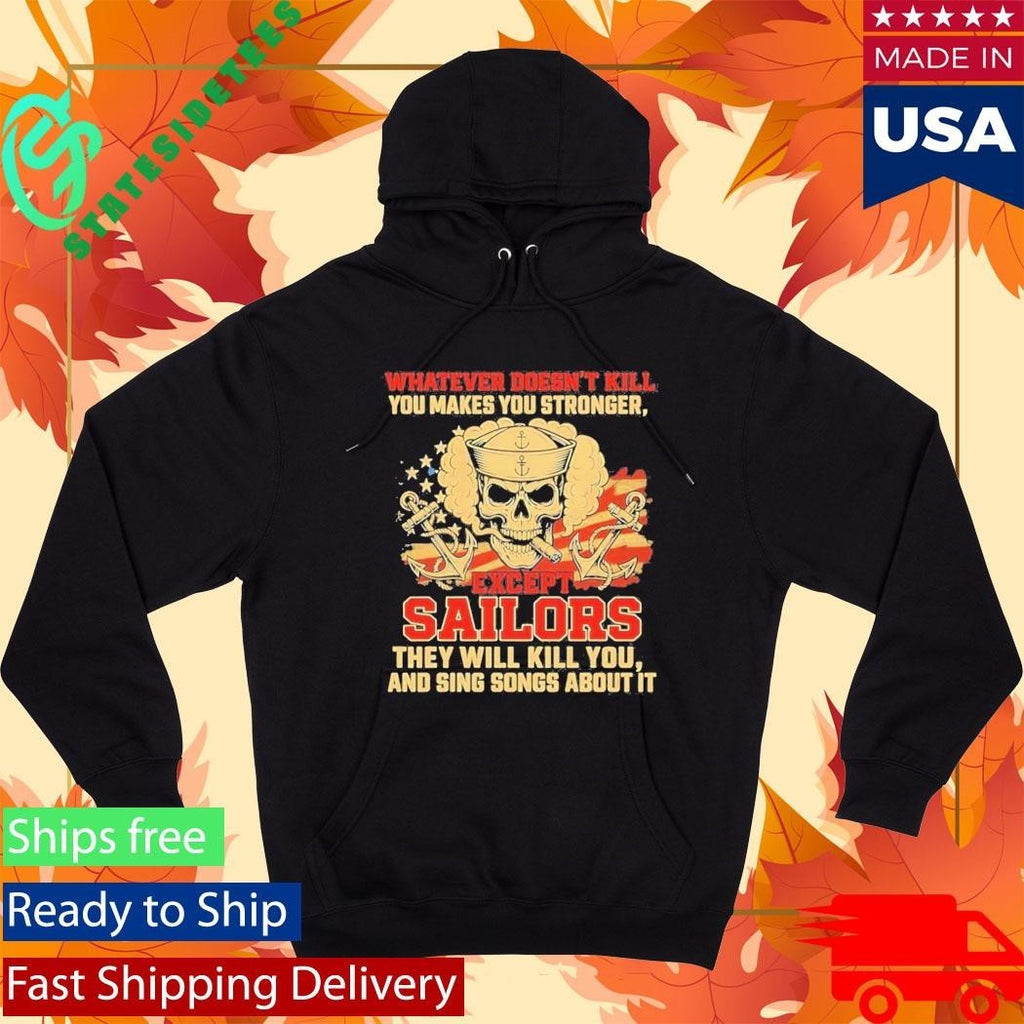Whatever Doesnt Kill You Makes You Stronger Except Sailors They Will Kill You And Sing Songs About It Shirt
