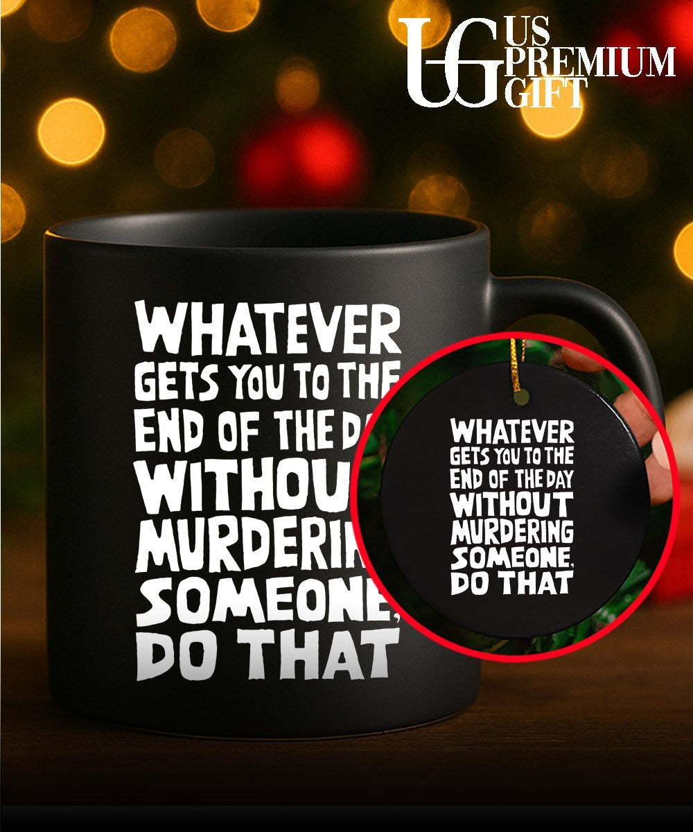 Whatever Gets You To The End Of The Day Without Murdering shirt