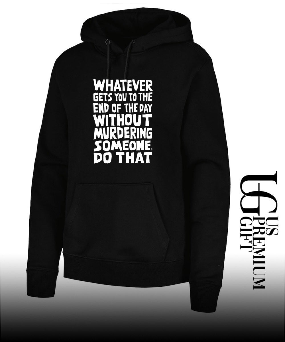 Whatever Gets You To The End Of The Day Without Murdering shirt