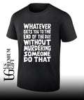 Whatever Gets You To The End Of The Day Without Murdering shirt