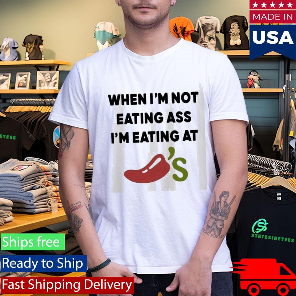 When Im Not Eating Ass Im Eating At Chilis Shirt Unisex , , , Long Sleeve Tee