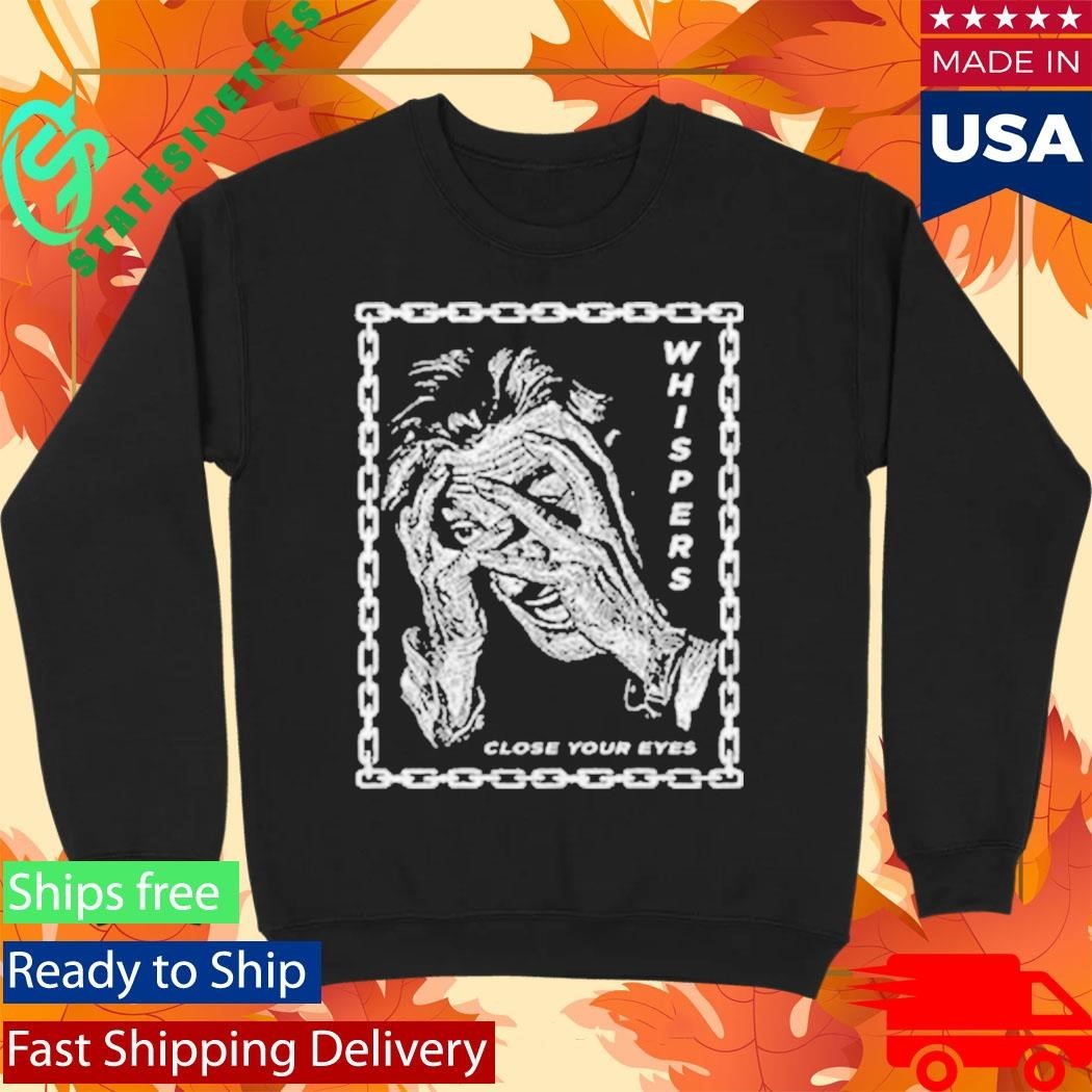 Whispers Close Your Eyes Shirt Unisex , , , Long Sleeve Tee