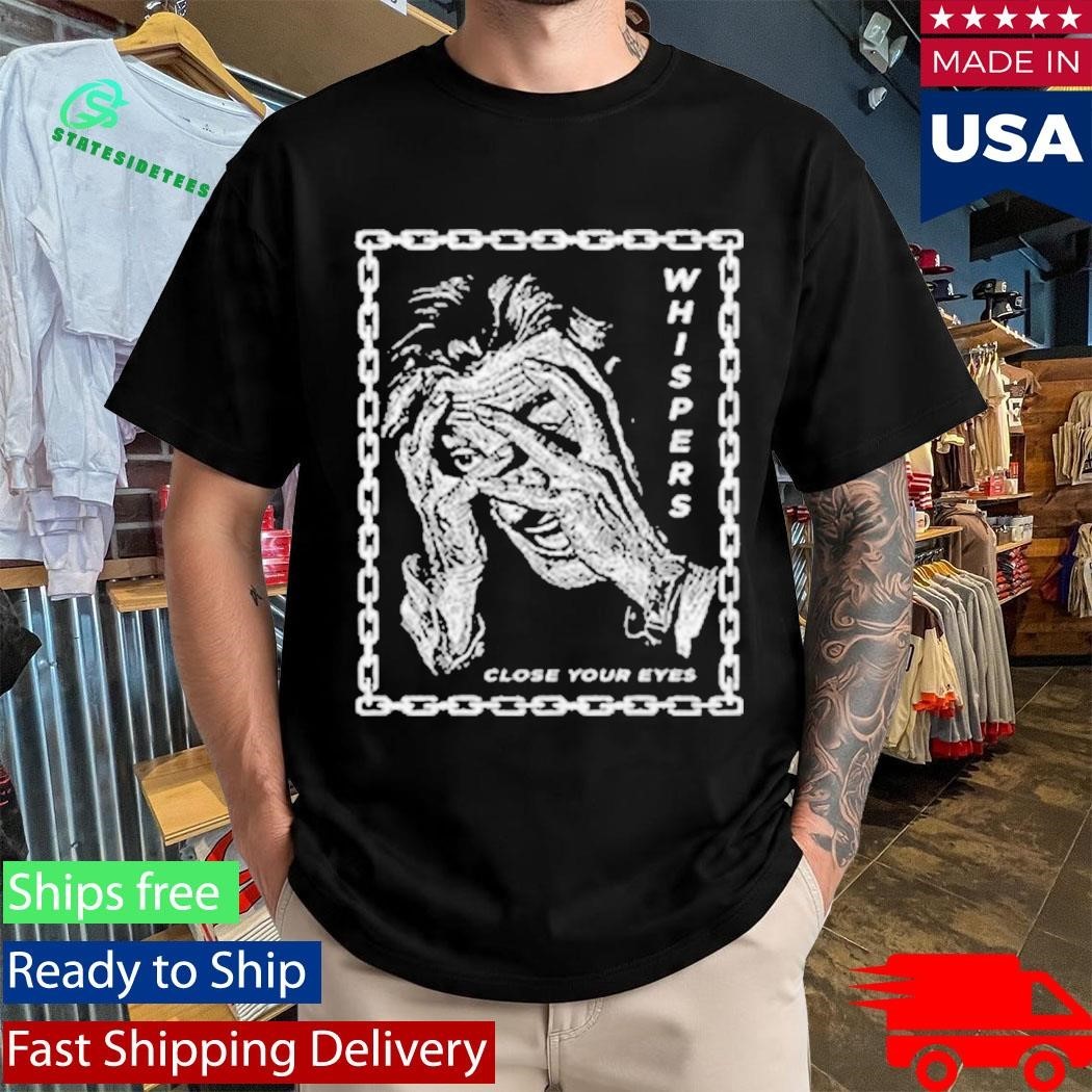 Whispers Close Your Eyes Shirt Unisex , , , Long Sleeve Tee