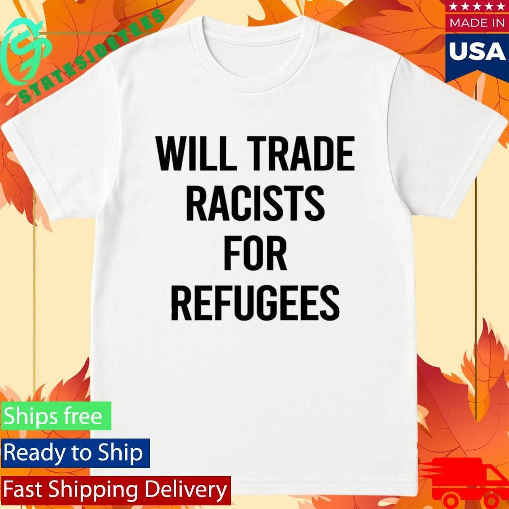 Will Trade Racists For Refugees 2026 Shirt Unisex , , , Long Sleeve Tee