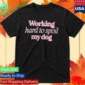 Working Hard To Spoil My Dog Shirt Unisex , , , Long Sleeve Tee