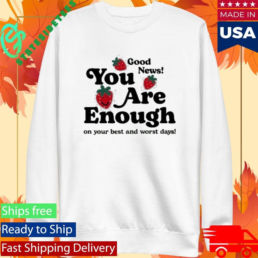 You Are Enough Good New On Your Best And Worst Days Shirt Unisex , , , Long Sleeve Tee