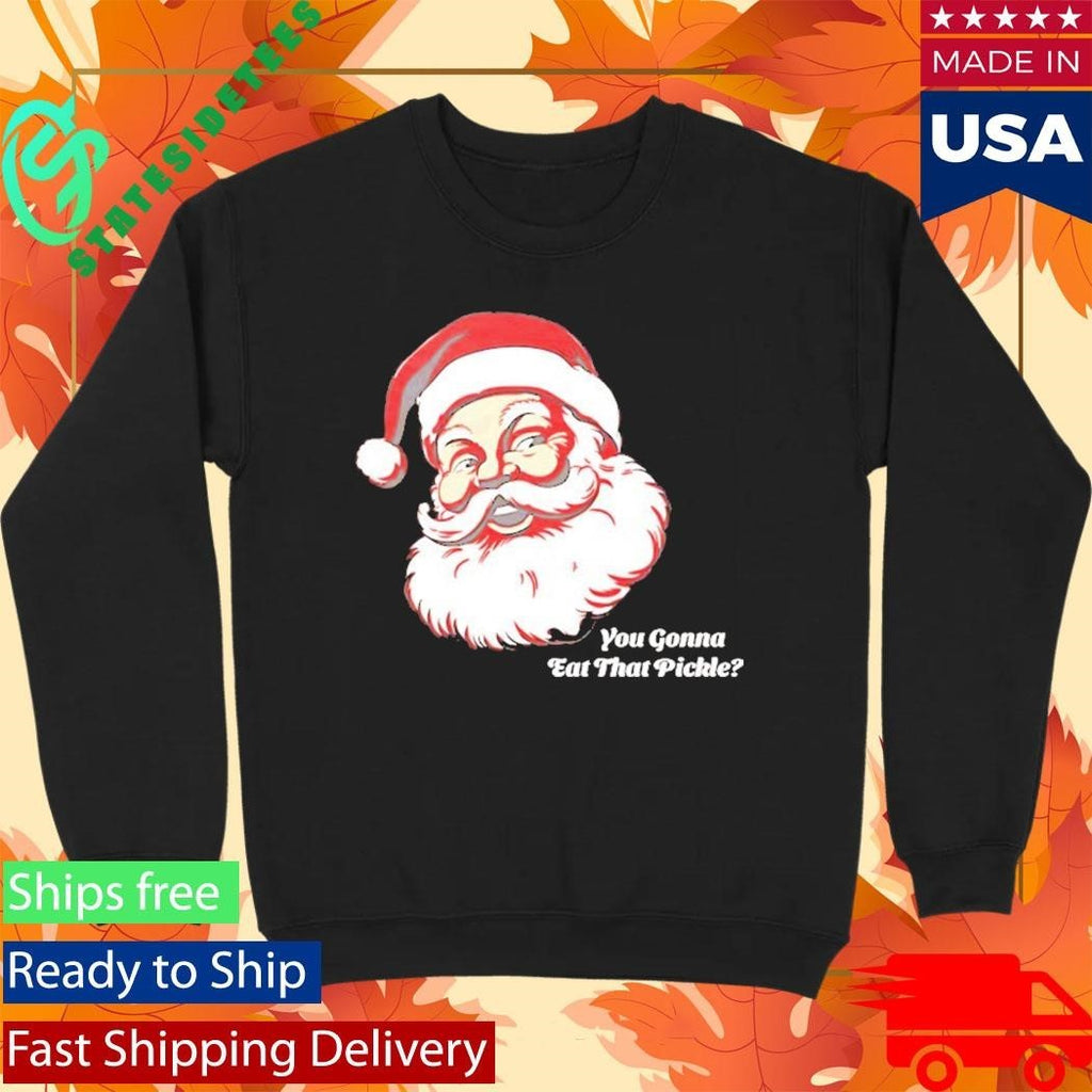 You Gonna Eat That Pickle Santa Shirt Unisex , , , Long Sleeve Tee