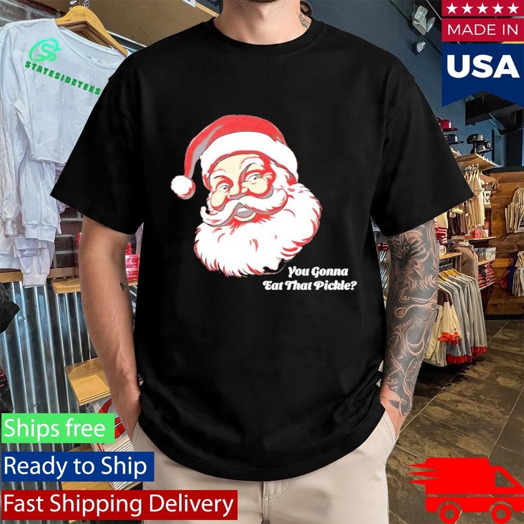You Gonna Eat That Pickle Santa Shirt Unisex , , , Long Sleeve Tee
